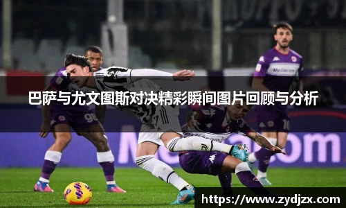 金年会巴萨与尤文图斯对决精彩瞬间图片回顾与分析